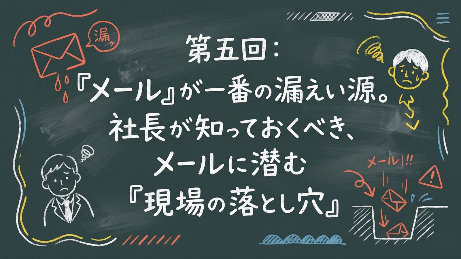 第五回:『メール』が一番の漏えい源。社長が知っておくべき、メールに潜む『現場の落とし穴』