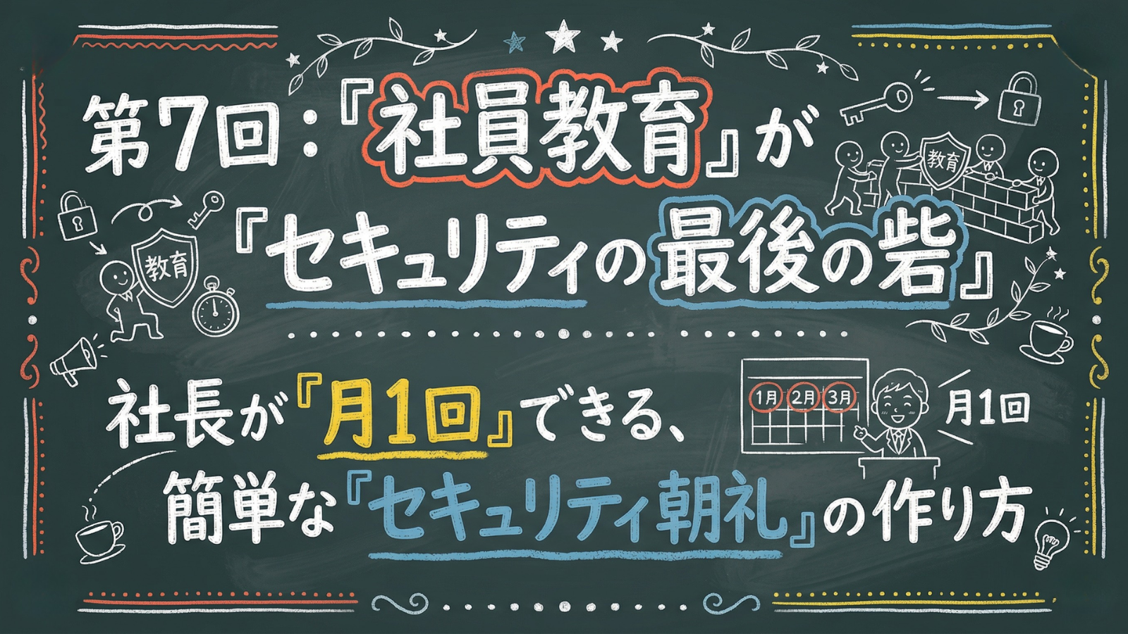 第7回：『社員教育』が『セキュリティの最後の砦』— 社長が『月1回』できる、簡単な『セキュリティ朝礼』の作り方